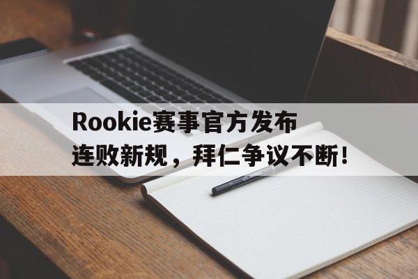 虎扑-关于Rookie赛事官方发布连败新规，拜仁争议不断！的信息